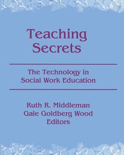 Teaching Secrets: The Technology in Social Work Education (Monograph Published