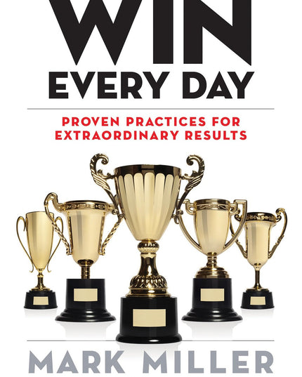 Win Every Day: Proven Practices for Extraordinary Results (The High Performance