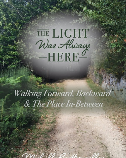 The LIGHT Was Always HERE: Walking Forward, Backward & The Place In-Between