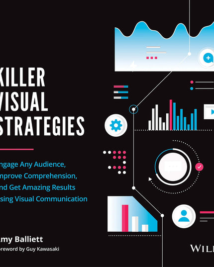 Killer Visual Strategies: Engage Any Audience, Improve Comprehension, and Get A