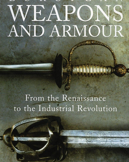 European Weapons and Armour: From the Renaissance to the Industrial Revolution