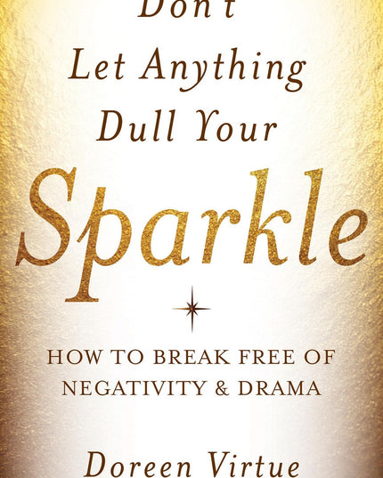 Don't Let Anything Dull Your Sparkle: How to Break Free of Negativity and Drama