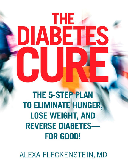 The Diabetes Cure: The 5-Step Plan to Eliminate Hunger, Lose Weight, and Revers