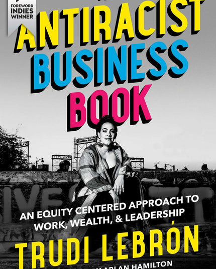 The Antiracist Business Book: An Equity Centered Approach to Work, Wealth, and