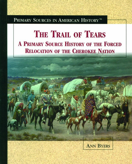 The Trail of Tears: A Primary Source History of the Forced Relocation of the Ch