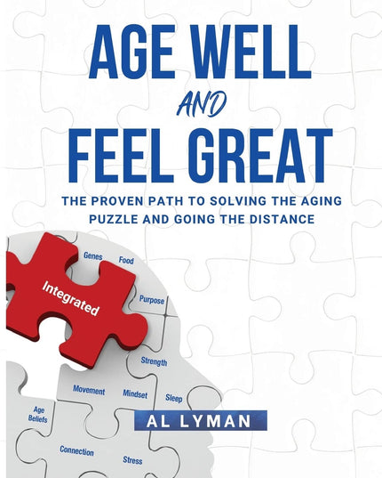 Age Well and Feel Great: The Proven Path to Solving the Aging Puzzle and Going