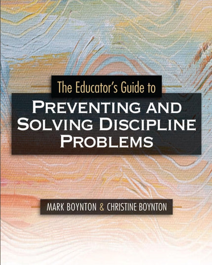 The Educator's Guide to Preventing and Solving Discipline Problems