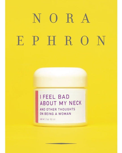 I Feel Bad About My Neck: And Other Thoughts on Being a Woman