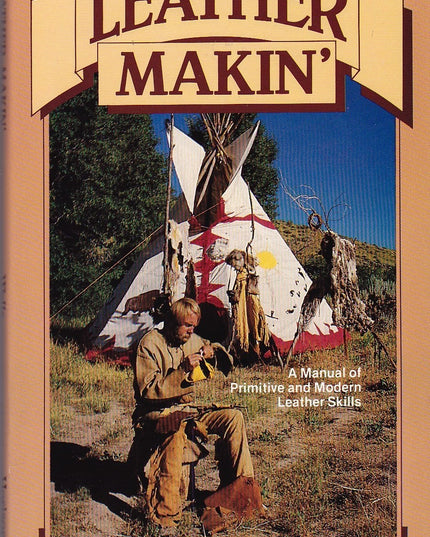 Leather Makin: A Manual of Primitive and Modern Leather Skills