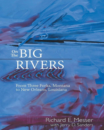 On the Big Rivers: From Three Forks, Montana to New Orleans, Louisiana