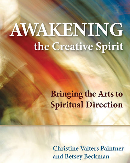 Awakening the Creative Spirit: Bringing the Arts to Spiritual Direction (Spirit
