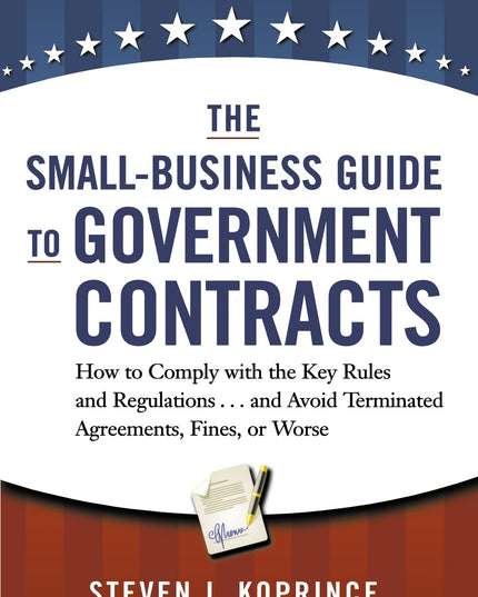 The Small-Business Guide to Government Contracts: How to Comply with the Key Ru