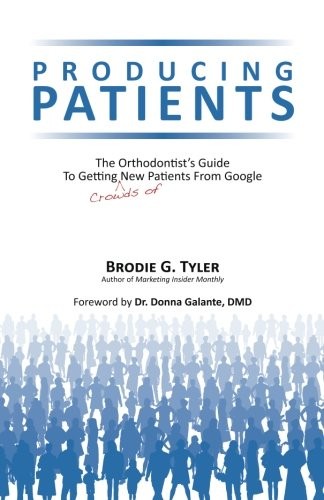 Producing Patients: The Orthodontist's Guide To Getting Crowds Of New Patients