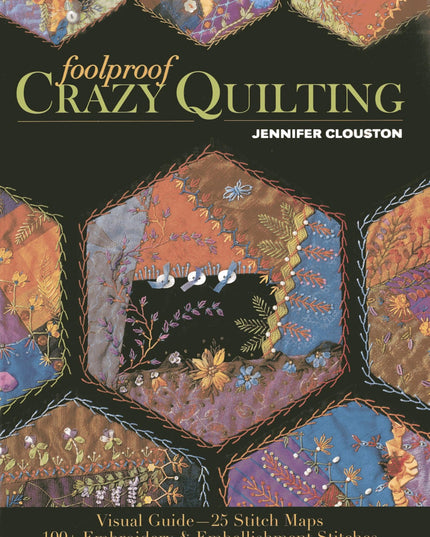 Foolproof Crazy Quilting: Visual Guide-25 Stitch Maps - 100+ Embroidery & Embel