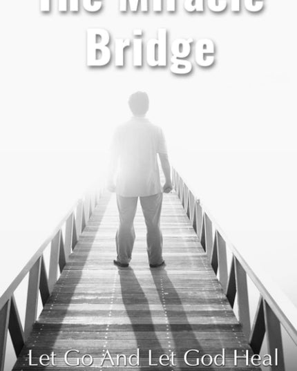 The Miracle Bridge: Let Go And Let God Heal