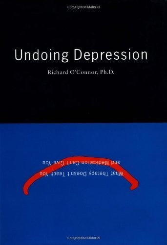 Undoing Depression: What Therapy Doesn't Teach You and Medication Can't Give You