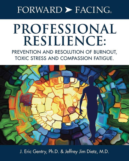 Forward-Facing(R) Professional Resilience: Prevention and Resolution of Burnout