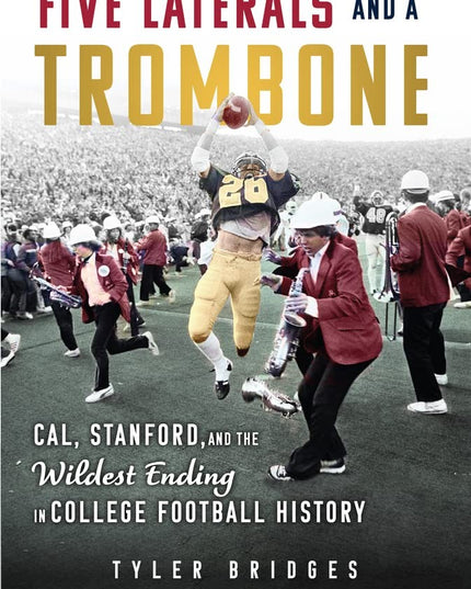Five Laterals and a Trombone: Cal, Stanford, and the Wildest Finish in College
