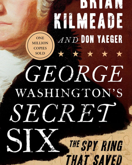 George Washington's Secret Six: The Spy Ring That Saved the American Revolution