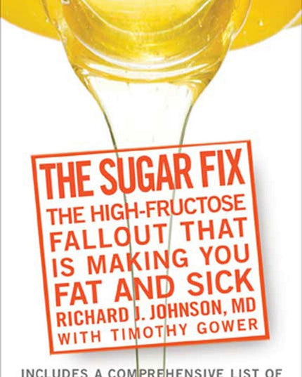 The Sugar Fix: The High-Fructose Fallout That Is Making You Fat and Sick