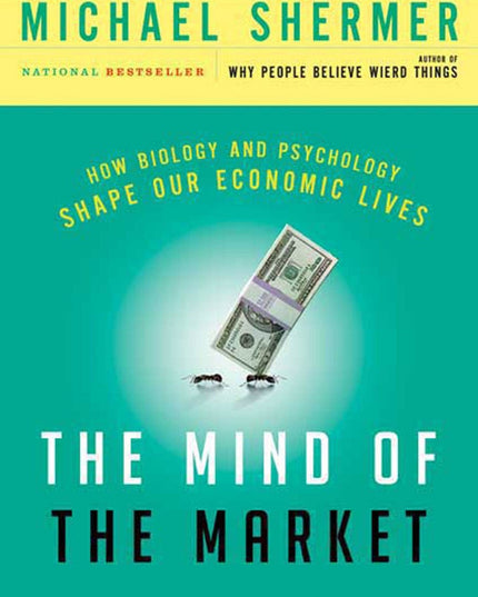 The Mind of the Market: How Biology and Psychology Shape Our Economic Lives