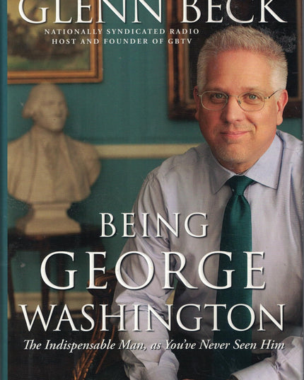 Being George Washington: The Indispensable Man, as You've Never Seen Him