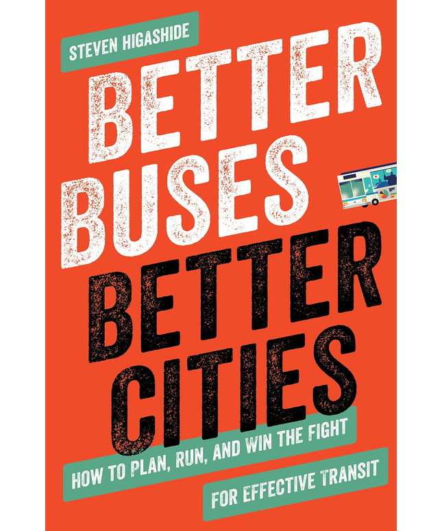 Better Buses, Better Cities: How to Plan, Run, and Win the Fight for Effective