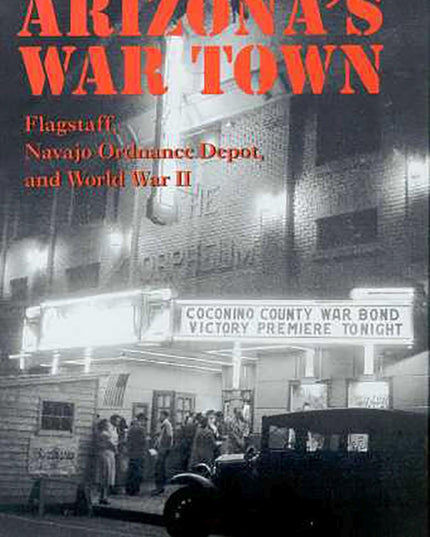 Arizona's War Town: Flagstaff, Navajo Ordnance Depot, and World War II