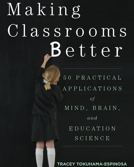 Making Classrooms Better: 50 Practical Applications of Mind, Brain, and Educati