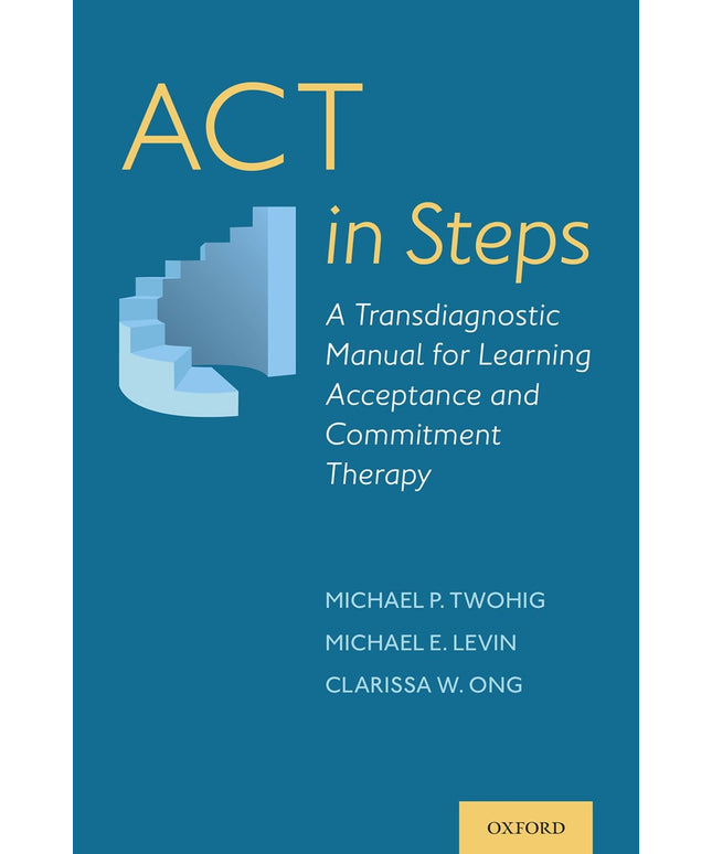 ACT in Steps: A Transdiagnostic Manual for Learning Acceptance and Commitment T