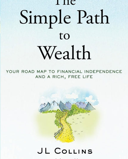 The Simple Path to Wealth: Your road map to financial independence and a rich,