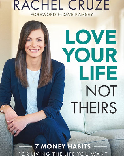 Love Your Life Not Theirs: 7 Money Habits for Living the Life You Want