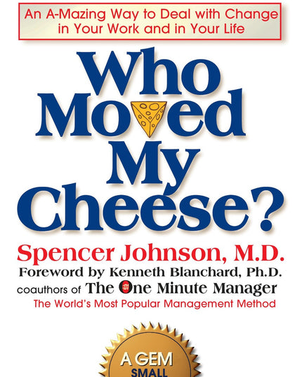 Who Moved My Cheese?: An A-Mazing Way to Deal with Change in Your Work and in Y