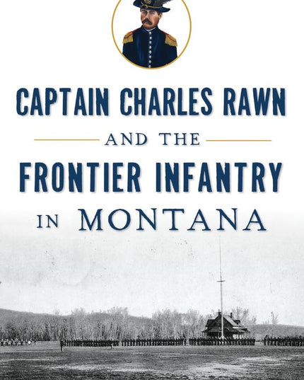 Captain Charles Rawn and the Frontier Infantry in Montana (Military)