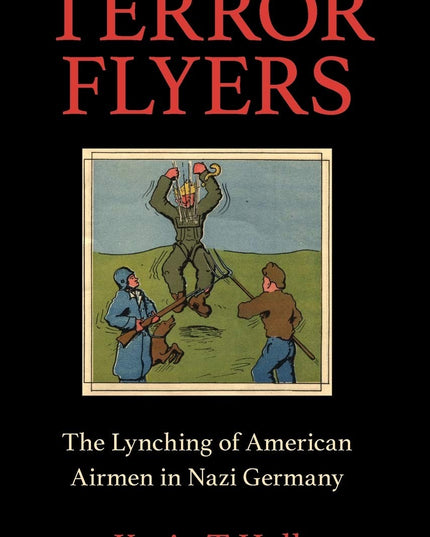 Terror Flyers: The Lynching of American Airmen in Nazi Germany