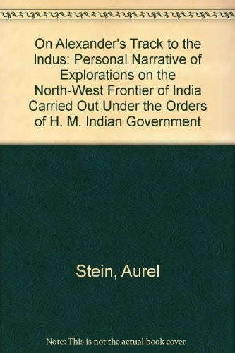 On Alexander's Track to the Indus: Personal Narrative of Explorations on the No