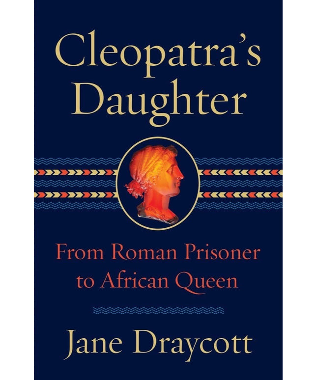 Cleopatra's Daughter: From Roman Prisoner to African Queen