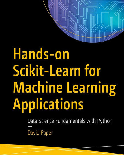 Hands-on Scikit-Learn for Machine Learning Applications: Data Science Fundament