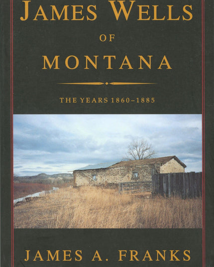 James Wells of Montana: The Years 1860-1885