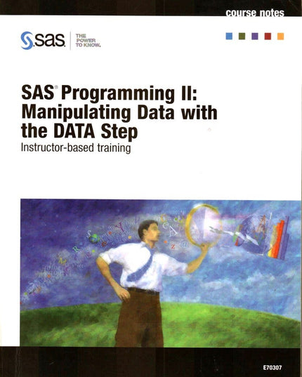 SAS Programing II: Data with the Data Step - Course Notes (E70307)