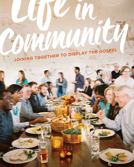 Life in Community: Joining Together to Display the Gospel