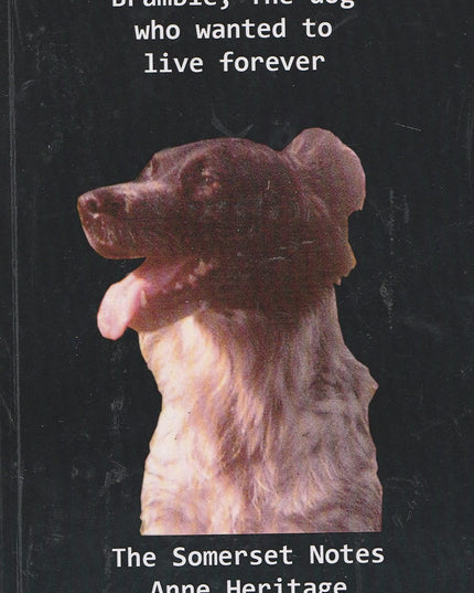 Bramble; The dog who wanted to live forever. The Somerset notes.
