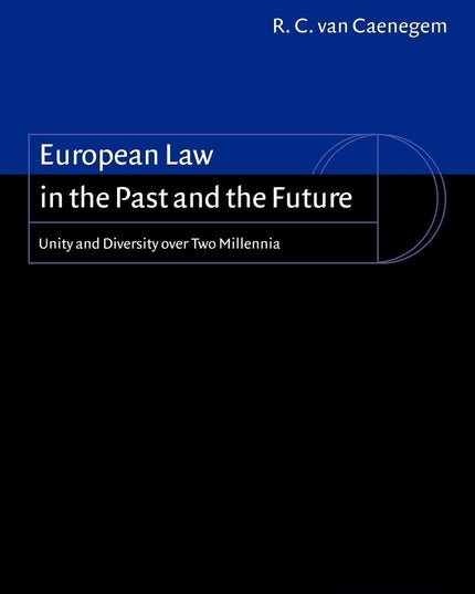 European Law in the Past and the Future: Unity and Diversity over Two Millennia