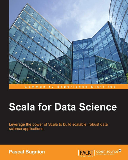 Scala for Data Science: Leverage the power of Scala with different tools to bui