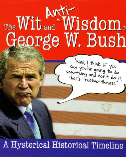 The Wit and (Anti)Wisdom of George W. Bush: A Hysterical Timeline