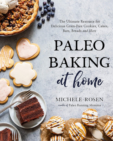 Paleo Baking at Home: The Ultimate Resource for Delicious Grain-Free Cookies, C