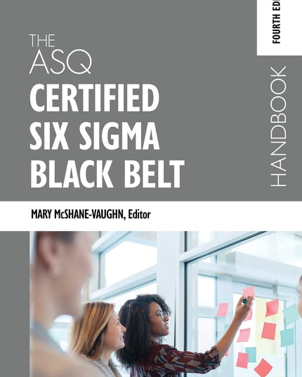 The ASQ Certified Six Sigma Black Belt Handbook, Fourth Edition