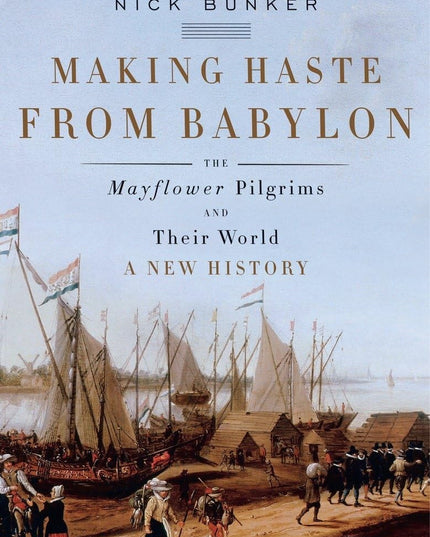 Making Haste from Babylon: The Mayflower Pilgrims and Their World: A New History