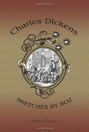 Sketches by Boz: With the Illustrations, and an Introduction Biographical and B