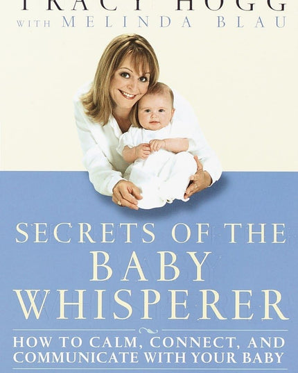 Secrets of the Baby Whisperer: How to Calm, Connect, and Communicate with Your